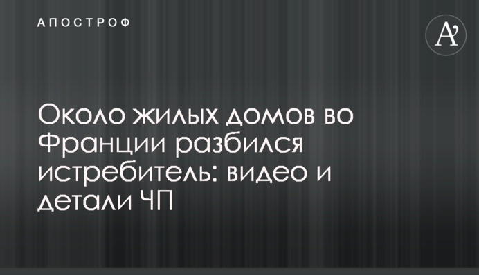 Около жилых домов во Франции разбился истребитель: видео и детали ЧП