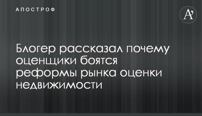 Блогер рассказал почему оценщики боятся реформы рынка оценки недвижимости