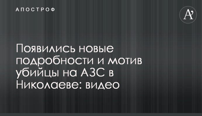 Появились новые подробности и мотив убийцы на АЗС в Николаеве: видео
