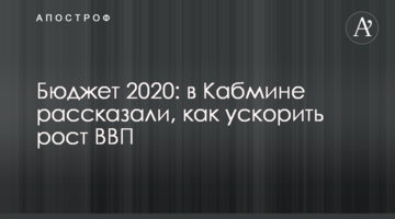 ​Бюджет 2020: в Кабмине рассказали, как ускорить рост ВВП