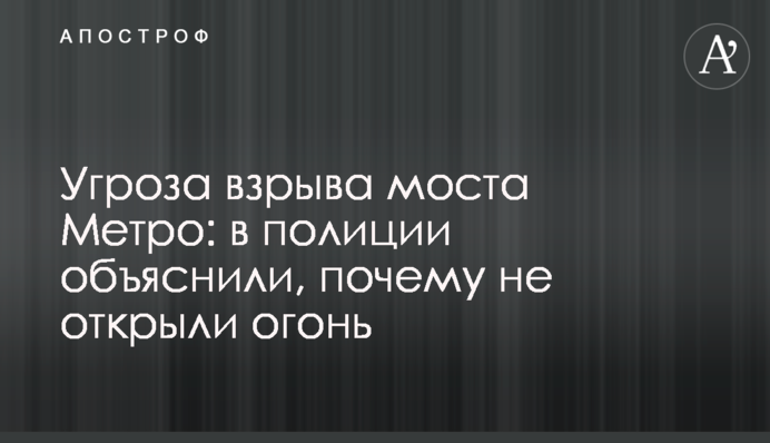 Загроза вибуху моста Метро: в поліції пояснили, чому не відкрили вогонь