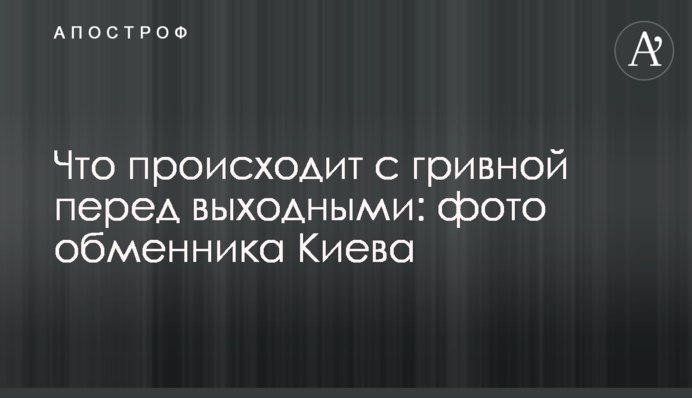 Що відбувається з гривнею перед вихідними: фото обмінника Києва