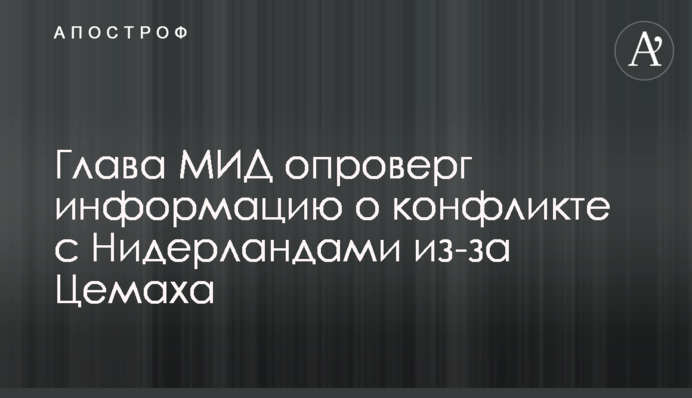 Глава МИД опроверг информацию о конфликте с Нидерландами из-за Цемаха