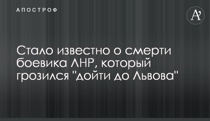 Стало відомо про смерть бойовика ЛНР, який погрожував 