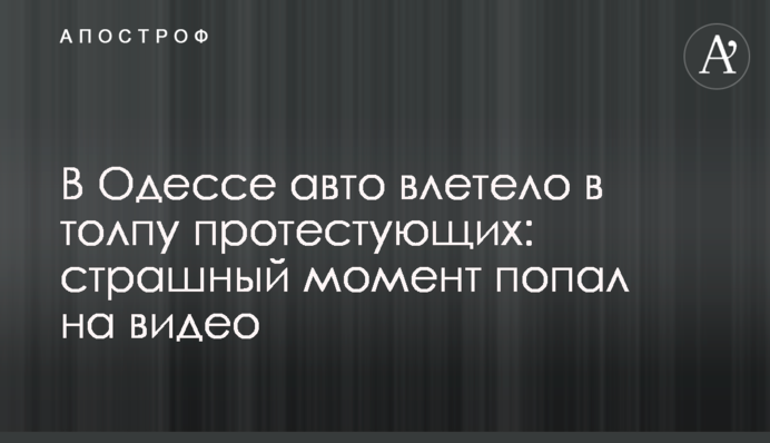 В Одесі авто влетіло в натовп протестувальників: страшний момент потрапив на відео