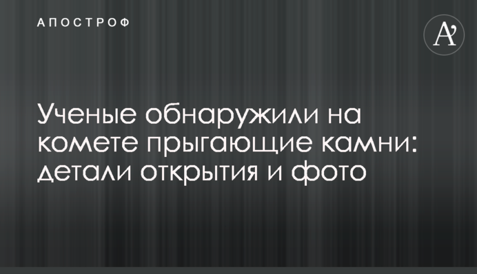 Вчені виявили на кометі камені, які стрибають: деталі відкриття і фото