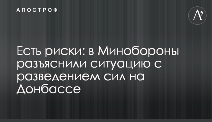 Є ризики: в Міноборони роз'яснили ситуацію з розведенням сил на Донбасі