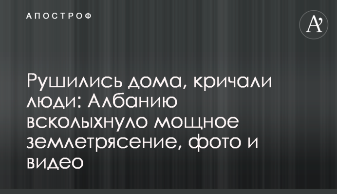 Руйнувалися будинки, кричали люди: Албанію сколихнув потужний землетрус, фото і відео