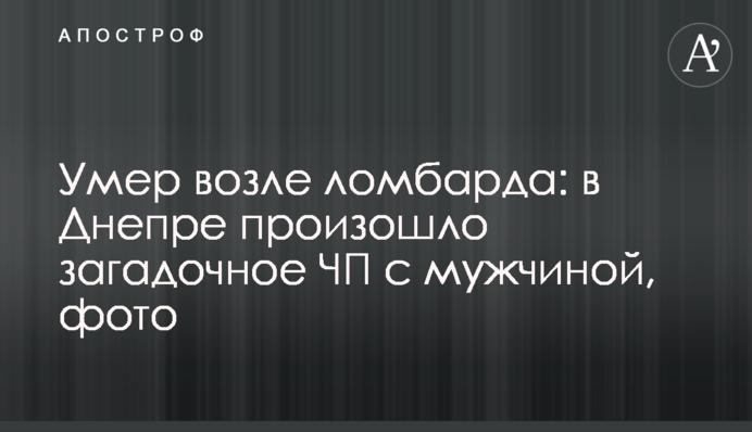 Помер біля ломбарду: у Дніпрі сталася загадкова НП з чоловіком, фото