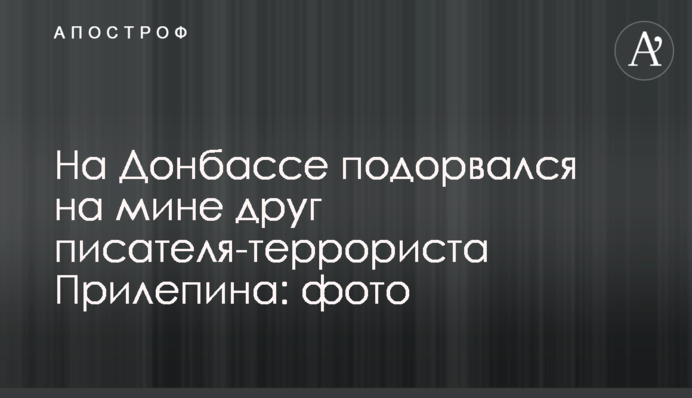 На Донбассе подорвался на мине друг писателя-террориста Прилепина: фото