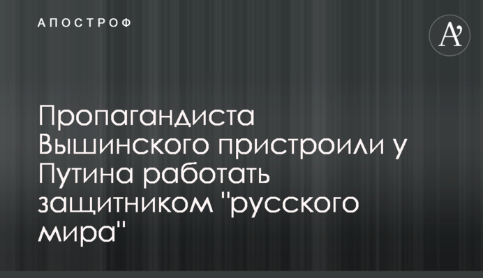 Пропагандиста Вышинского пристроили у Путина работать защитником 