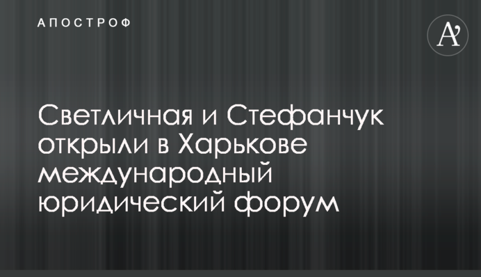 Світлична і Стефанчук відкрили у Харкові міжнародний юридичний форум