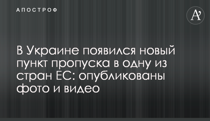 В Україні з'явився новий пункт пропуску в одну з країн ЄС: опубліковано фото і відео