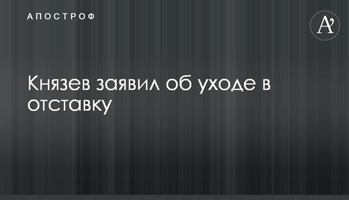 Князєв пійшов у відставку