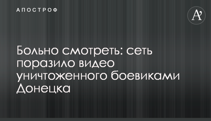 Больно смотреть: сеть поразило видео уничтоженного боевиками Донецка