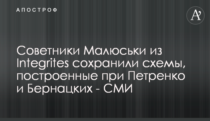 Советники Малюськи из Integrites сохранили схемы, построенные при Петренко и Бернацких - СМИ