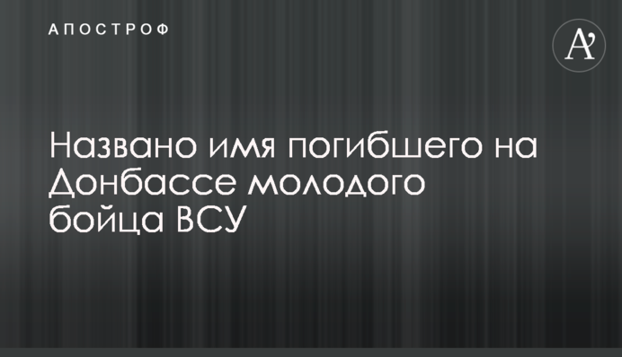 Названо имя погибшего на Донбассе молодого бойца ВСУ