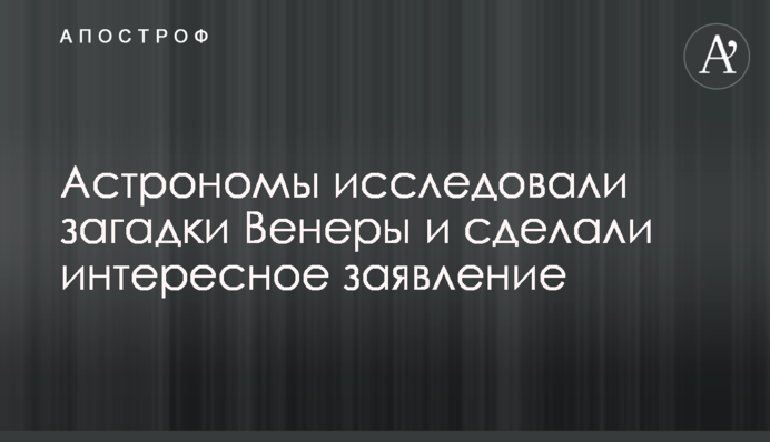 Астрономы исследовали загадки Венеры и сделали интересное заявление