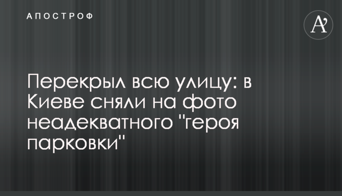 Перекрив всю вулицю: у Києві зняли на фото неадекватного 