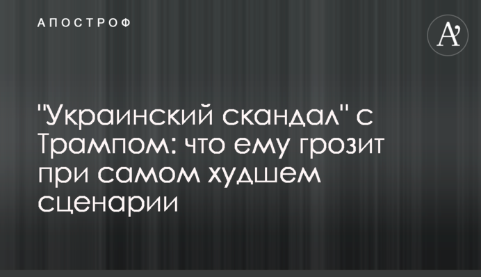 "Украинский скандал" с Трампом: что ему грозит при самом худшем сценарии
