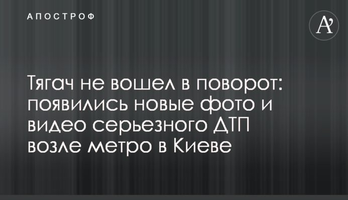 Тягач не увійшов в поворот: з'явилися нові фото і відео серйозної ДТП біля метро в Києві