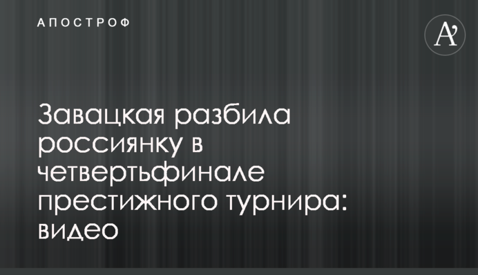 Завацкая разбила россиянку в четвертьфинале престижного турнира: видео