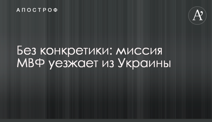 Без конкретики: місія МВФ їде з України