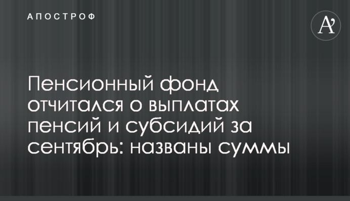 Пенсійний фонд відзвітував про виплати пенсій і субсидій за вересень: названо суми