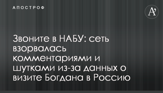 Звоните в НАБУ: сеть взорвалась комментариями и шутками из-за данных о визите Богдана в Россию
