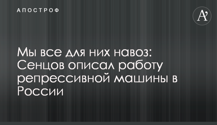 Ми все для них гній: Сенцов описав роботу репресивної машини в Росії