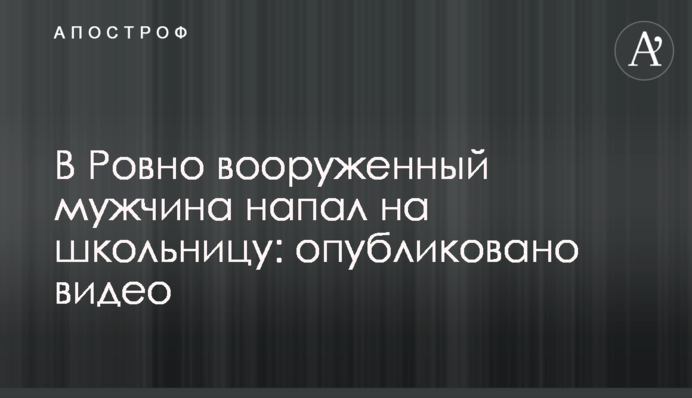 У Рівному озброєний чоловік напав на школярку: опубліковано відео