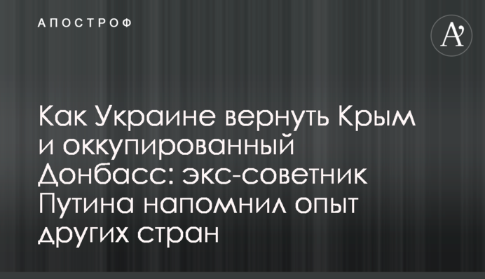 Як Україні повернути Крим і окупований Донбас: екс-радник Путіна нагадав досвід інших країн