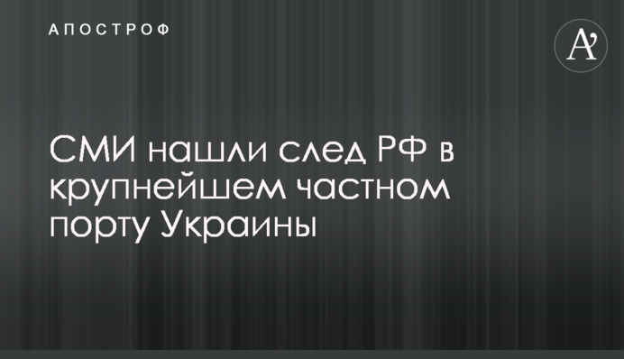 СМИ нашли след РФ в крупнейшем частном порту Украины