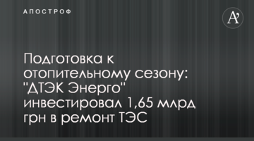 Подготовка к отопительному сезону: "ДТЭК Энерго" инвестировал 1,65 млрд грн в ремонт ТЭС