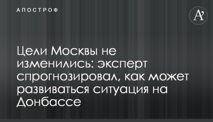 Цілі Москви не змінилися: експерт спрогнозував, як може розвиватися ситуація на Донбасі