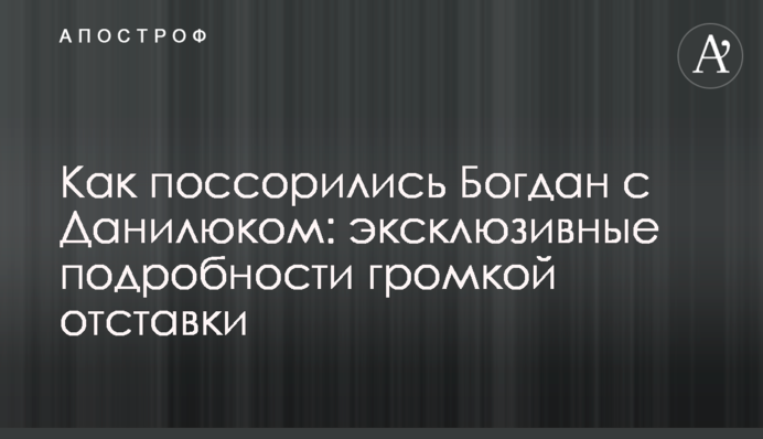 Як посварилися Богдан з Данилюком: ексклюзивні подробиці гучної відставки