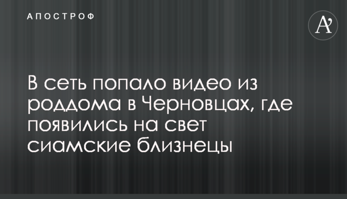 В сеть попало видео из роддома в Черновцах, где появились на свет сиамские близнецы