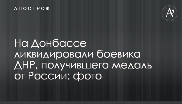 На Донбассе ликвидировали боевика ДНР, получившего медаль от России: фото