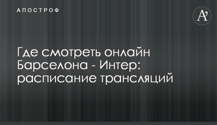 Где смотреть онлайн Барселона - Интер: расписание трансляций