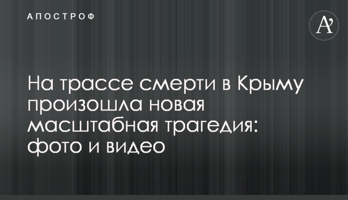 На трасі смерті в Криму сталася нова масштабна трагедія: фото і відео