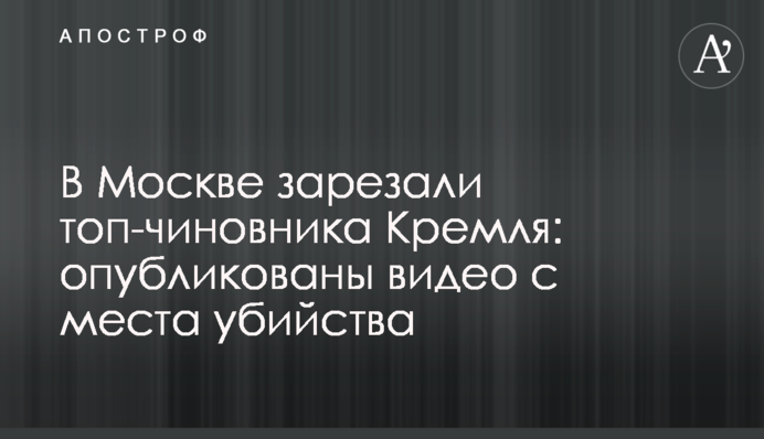 У Москві зарізали топ-чиновника Кремля: опубліковані відео з місця вбивства