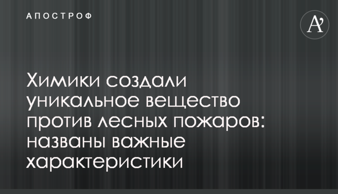 Хіміки створили унікальну речовину проти лісових пожеж: названо важливі характеристики