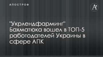 "Укрлендфармінг" Бахматюка увійшов до ТОП-5 роботодавців України в сфері АПК