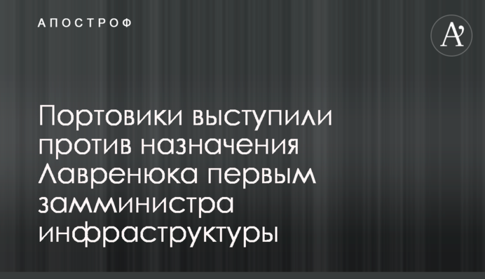 Портовики выступили против назначения Лавренюка первым замминистра инфраструктуры