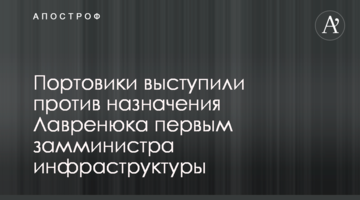 Портовики выступили против назначения Лавренюка первым замминистра инфраструктуры