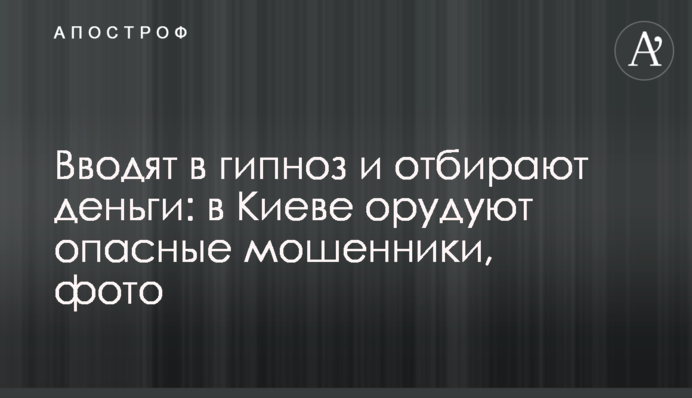 Вводят в гипноз и отбирают деньги: в Киеве орудуют опасные мошенники, фото