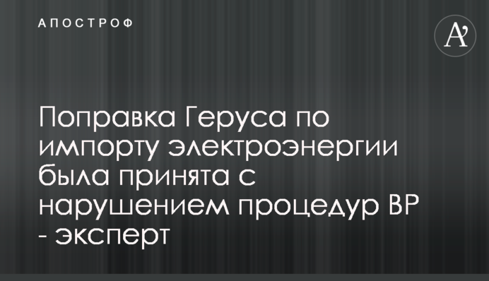 Поправка Геруса по импорту электроэнергии была принята с нарушением процедур ВР - эксперт