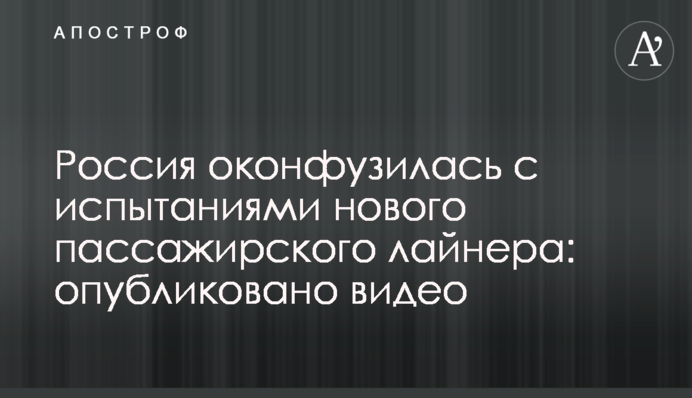 Росія осоромилася з випробуваннями нового пасажирського лайнера: опубліковано відео