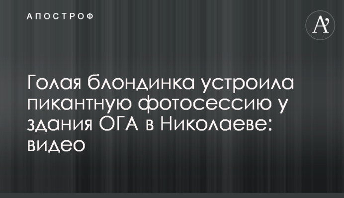 Голая блондинка устроила пикантную фотосессию у здания ОГА в Николаеве: видео