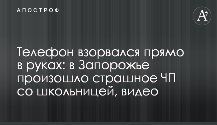 Телефон взорвался прямо в руках: в Запорожье произошло страшное ЧП со школьницей, видео